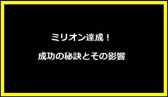 ミリオン達成！成功の秘訣とその影響