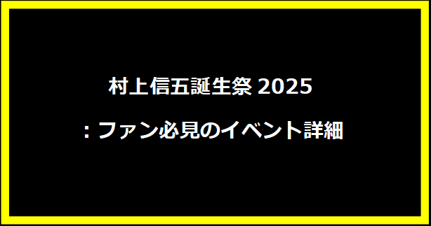 村上信五誕生祭2025：ファン必見のイベント詳細