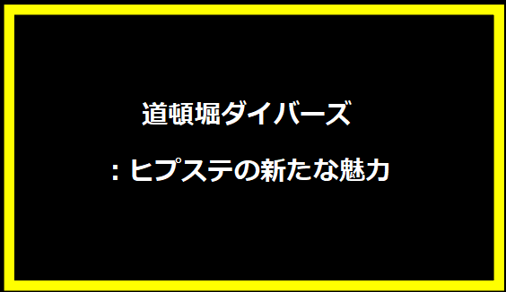 道頓堀ダイバーズ：ヒプステの新たな魅力