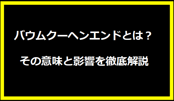 バウムクーヘンエンドとは？その意味と影響を徹底解説