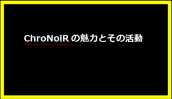 ChroNoiRの魅力とその活動