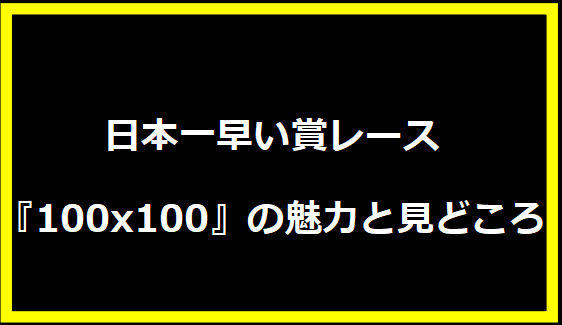 日本一早い賞レース『100x100』の魅力と見どころ