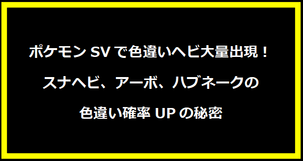 ポケモンSVで色違いヘビ大量出現！スナヘビ、アーボ、ハブネークの色違い確率UPの秘密