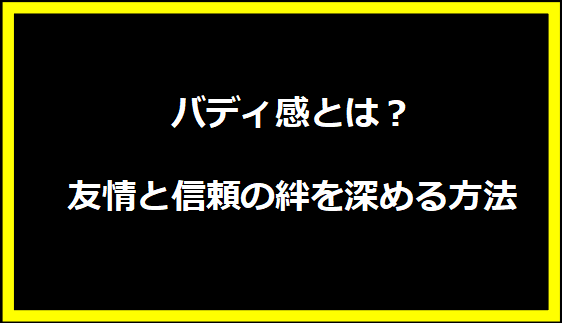 バディ感とは？友情と信頼の絆を深める方法