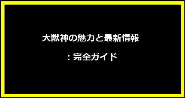 大獣神の魅力と最新情報：完全ガイド