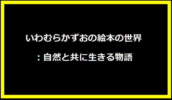 いわむらかずおの絵本の世界：自然と共に生きる物語