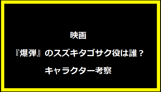 映画『爆弾』のスズキタゴサク役は誰？キャラクター考察