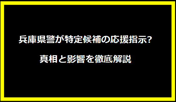 兵庫県警が特定候補の応援指示?真相と影響を徹底解説