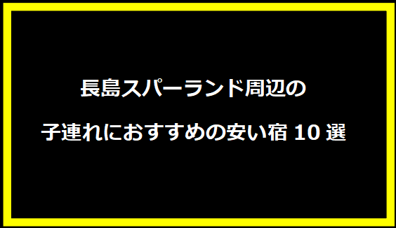 長島スパーランド周辺の子連れにおすすめの安い宿10選