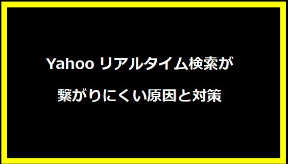 Yahooリアルタイム検索が繋がりにくい原因と対策