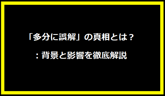 「多分に誤解」の真相とは？：背景と影響を徹底解説