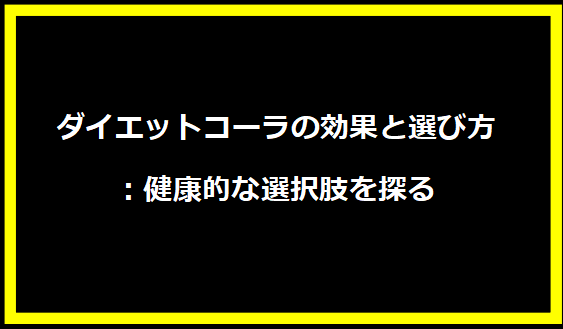 ダイエットコーラの効果と選び方：健康的な選択肢を探る
