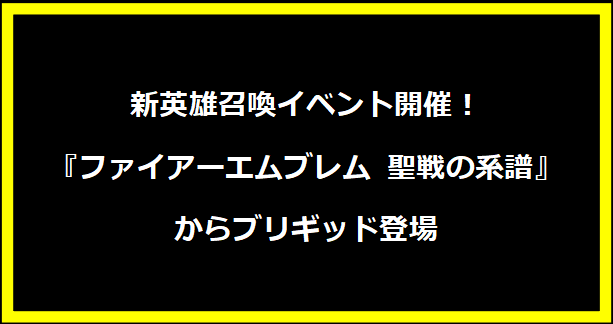 新英雄召喚イベント開催！『ファイアーエムブレム 聖戦の系譜』からブリギッド登場