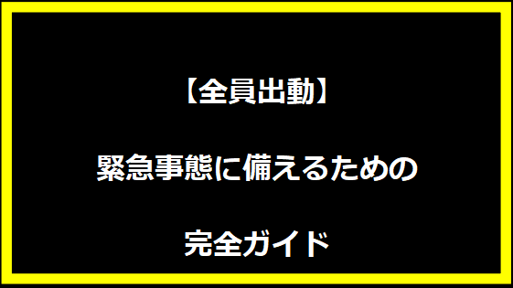 【全員出動】緊急事態に備えるための完全ガイド