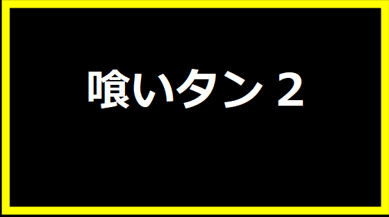 喰いタン2