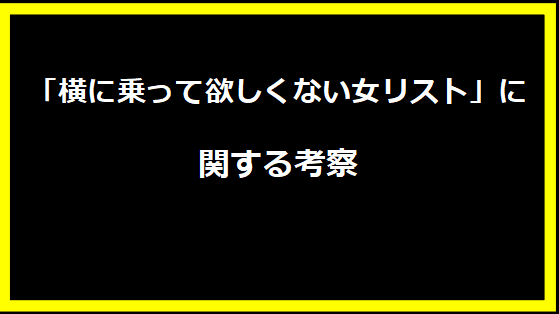 横に乗って欲しくない女リスト」に関する考察