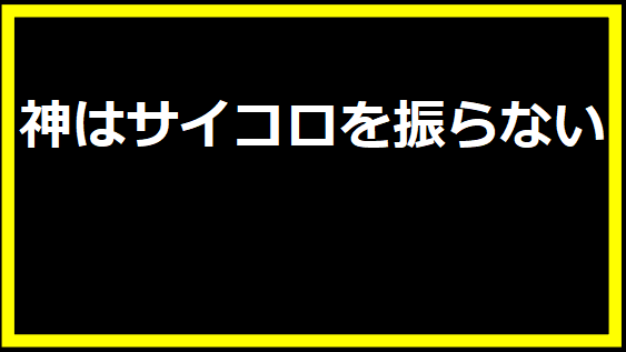 神はサイコロを振らない