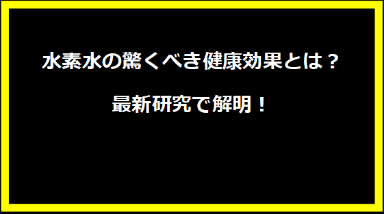 水素水の驚くべき健康効果とは？最新研究で解明！