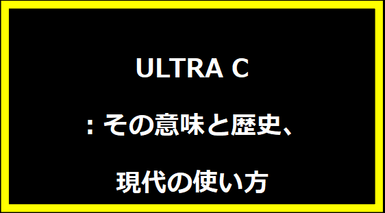 ULTRA C：その意味と歴史、現代の使い方