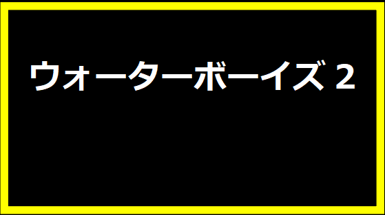 ウォーターボーイズ2