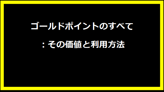 ゴールドポイントのすべて：その価値と利用方法