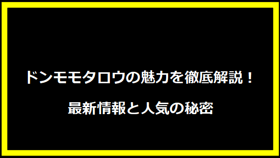 ドンモモタロウの魅力を徹底解説！最新情報と人気の秘密