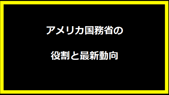 アメリカ国務省の役割と最新動向