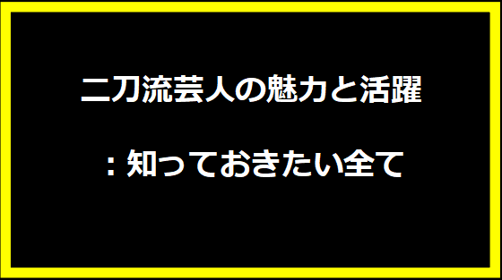 二刀流芸人の魅力と活躍：知っておきたい全て