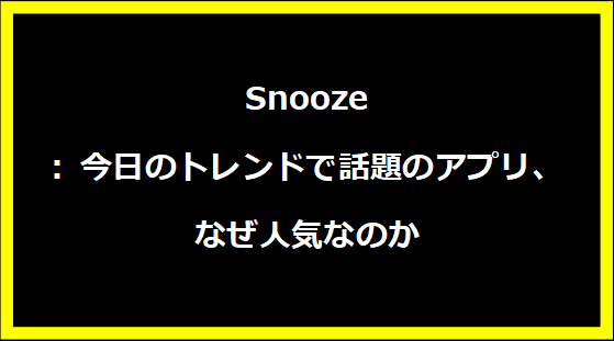 Snooze: 今日のトレンドで話題のアプリ、なぜ人気なのか