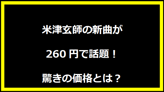 米津玄師の新曲が260円で話題！驚きの価格とは？