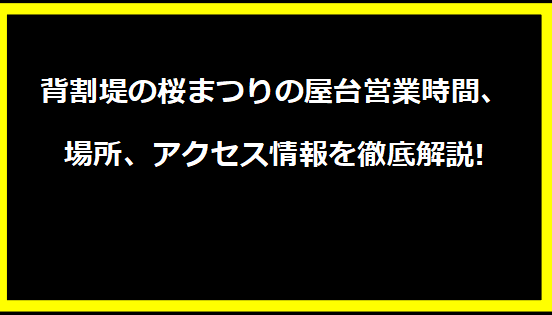 背割堤の桜まつりの屋台営業時間、場所、アクセス情報を徹底解説!