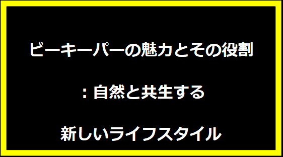 ビーキーパーの魅力とその役割：自然と共生する新しいライフスタイル
