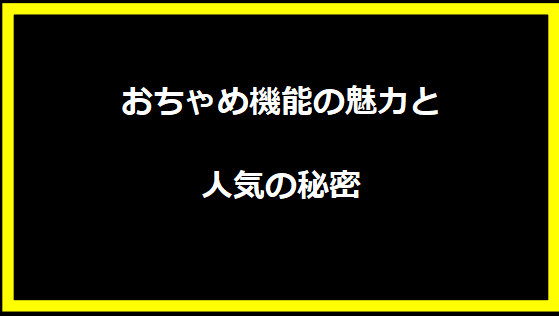 おちゃめ機能の魅力と人気の秘密