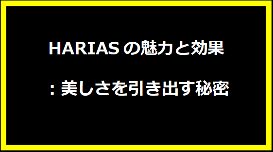 HARIASの魅力と効果：美しさを引き出す秘密