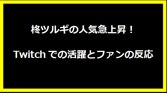 柊ツルギの人気急上昇！Twitchでの活躍とファンの反応