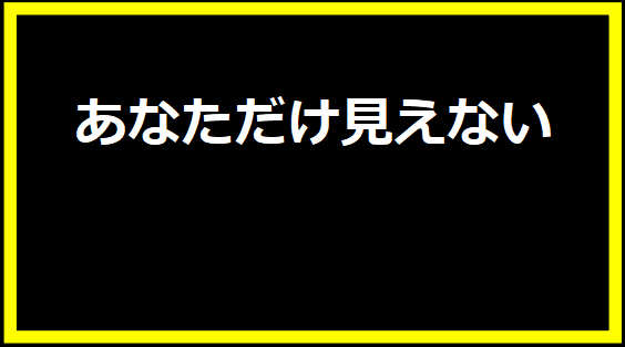 あなただけ見えない