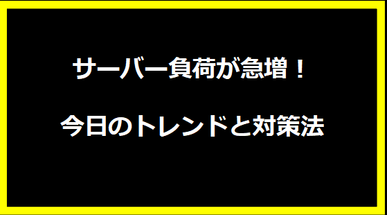 サーバー負荷が急増！今日のトレンドと対策法