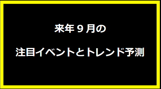 来年9月の注目イベントとトレンド予測