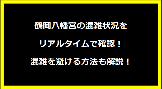 鶴岡八幡宮の混雑状況をリアルタイムで確認！混雑を避ける方法も解説！