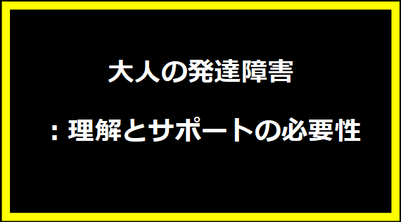 大人の発達障害：理解とサポートの必要性