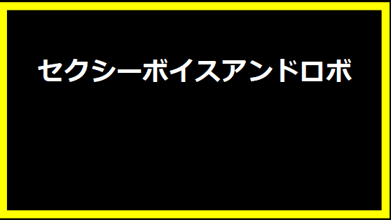 セクシーボイスアンドロボ