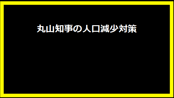 丸山知事の人口減少対策