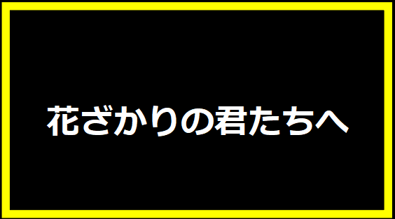 花ざかりの君たちへ