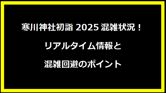 寒川神社初詣2025混雑状況！リアルタイム情報と混雑回避のポイント