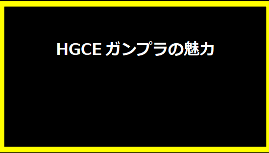 HGCEガンプラの魅力