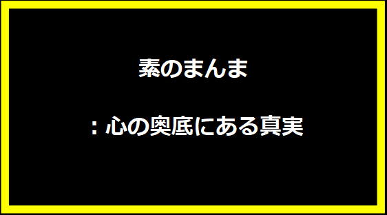 素のまんま：心の奥底にある真実