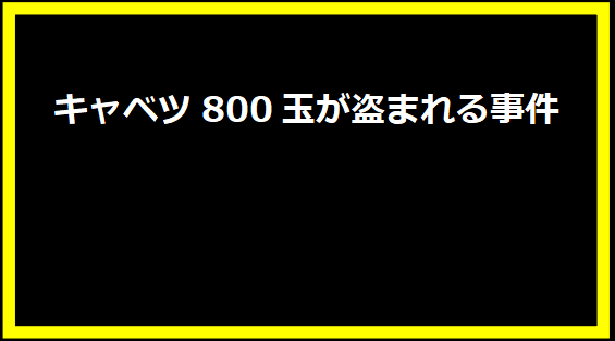 キャベツ800玉が盗まれる事件