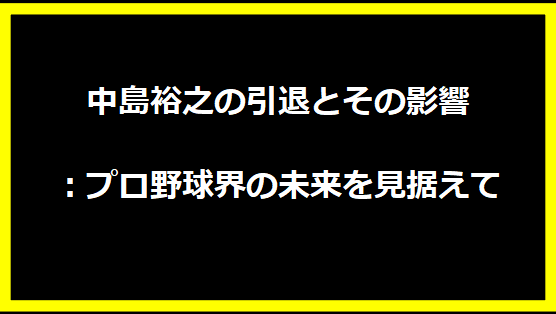 中島裕之の引退とその影響：プロ野球界の未来を見据えて