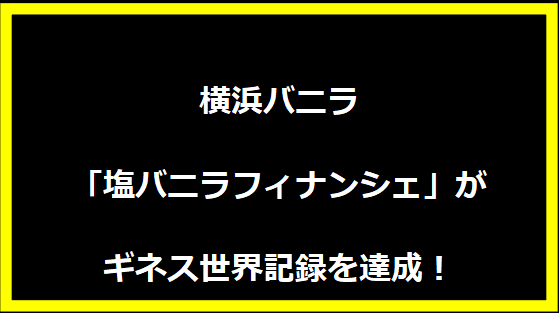 横浜バニラ「塩バニラフィナンシェ」がギネス世界記録を達成！