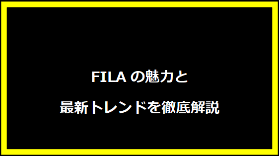 FILAの魅力と最新トレンドを徹底解説